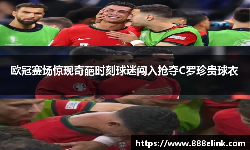 333体育欧冠赛场惊现奇葩时刻球迷闯入抢夺C罗珍贵球衣